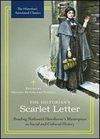 The Historian's Scarlet Letter: Reading Nathaniel Hawthorne's Masterpiece As Social And Cultural History (The Historian's Annotated Classics)