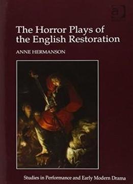 The Horror Plays Of The English Restoration (studies In Performance And Early Modern Drama)
