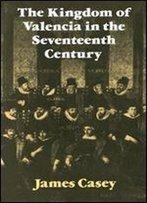 The Kingdom Of Valencia In The Seventeenth Century (Cambridge Studies In Early Modern History)