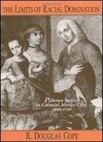 The Limits Of Racial Domination: Plebeian Society In Colonial Mexico City, 16601720 (Writing)