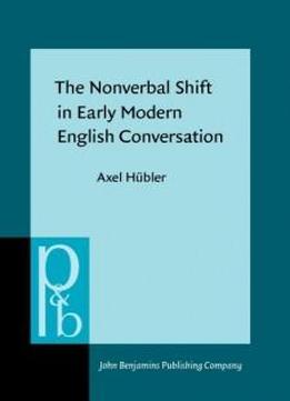 The Nonverbal Shift In Early Modern English Conversation (pragmatics & Beyond New Series)