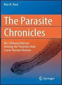 The Parasite Chronicles: My Lifelong Odyssey Among The Parasites That Cause Human Disease