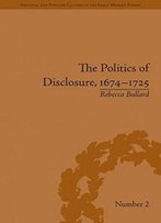 The Politics Of Disclosure, 1674-1725: Secret History Narratives (Political And Popular Culture In The Early Modern Period)