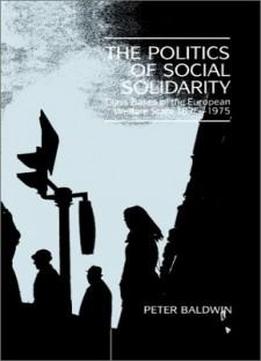 The Politics Of Social Solidarity: Class Bases Of The European Welfare State, 1875-1975