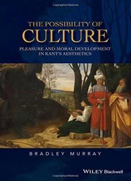 The Possibility Of Culture: Pleasure And Moral Development In Kant's Aesthetics (new Directions In Aesthetics)