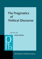 The Pragmatics Of Political Discourse: Explorations Across Cultures (Pragmatics & Beyond New Series)