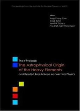 The R-process: The Astrophysical Origin Of The Heavy Elements And Related Rare Isotope Accelerator Physics - Procs Of The First Argon (proceeding From The Institute For Nuclear Theory)