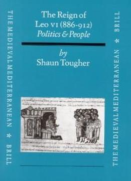 The Reign Of Leo Vi (886-912): Politics And People (medieval Mediterranean, V. 15)