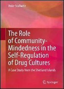 The Role Of Community-mindedness In The Self-regulation Of Drug Cultures: A Case Study From The Shetland Islands 1st Edition