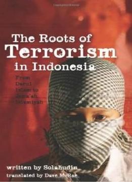 The Roots Of Terrorism In Indonesia: From Darul Islam To Jema'ah Islamiyah