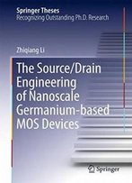 The Source/Drain Engineering Of Nanoscale Germanium-Based Mos Devices (Springer Theses)