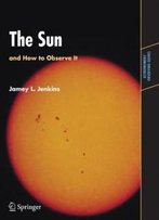 The Sun And How To Observe It (Astronomers' Observing Guides)