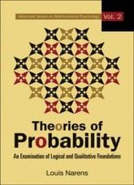 Theories Of Probability: An Examination Of Logical And Qualitative Foundations (Advanced Series On Mathematical Psychology)