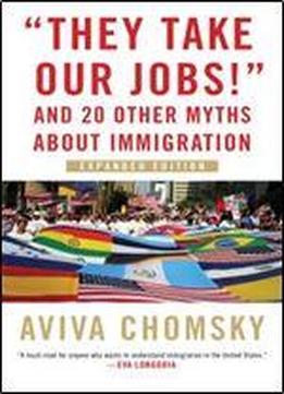 They Take Our Jobs!: And 20 Other Myths About Immigration, Expanded Edition