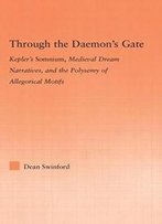Through The Daemon's Gate: Kepler's Somnium, Medieval Dream Narratives, And The Polysemy Of Allegorical Motifs (Studies In Medieval History And Culture)