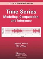 Time Series: Modeling, Computation, And Inference (Chapman & Hall/Crc Texts In Statistical Science)