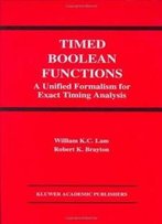 Timed Boolean Functions: A Unified Formalism For Exact Timing Analysis (The Springer International Series In Engineering And Computer Science)