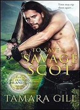 To Save A Savage Scot (a Time Travelers Highland Love) (volume 2)
