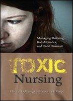 Toxic Nursing : Managing Bullying, Bad Attitudes, And Total Turmoil, 2013 Ajn Award Recipient