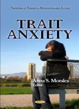 Trait Anxiety (psychology Of Emotions, Motivations And Actions)