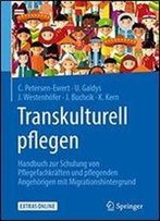 Transkulturell Pflegen: Handbuch Zur Schulung Von Pflegefachkraften Und Pflegenden Angehorigen Mit Migrationshintergrund