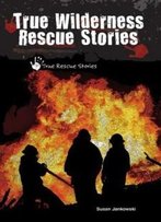 True Wilderness Rescue Stories (True Rescue Stories)