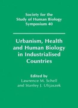 Urbanism, Health And Human Biology In Industrialised Countries (society For The Study Of Human Biology Symposium Series)