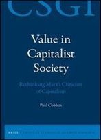 Value In Capitalist Society: Rethinking Marx's Criticism Of Capitalism (Critical Studies In German Idealism)