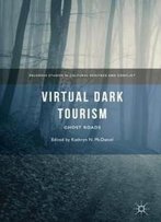 Virtual Dark Tourism: Ghost Roads (Palgrave Studies In Cultural Heritage And Conflict)