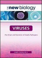 Viruses: The Origin And Evolution Of Deadly Pathogens (The New Biology)