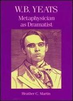 W.B. Yeats: Metaphysician As Dramatist