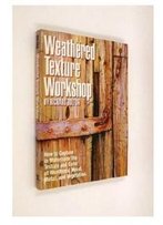 Weathered Texture Workshop: How To Capture In Watercolor The Texture And Color Of Weathered Wood, Metal, And Vegetation