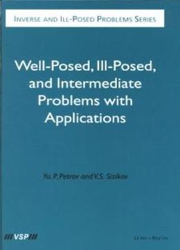 Well-posed, Ill-posed, And Intermediate Problems With Applications (inverse And Ill-posed Problems)
