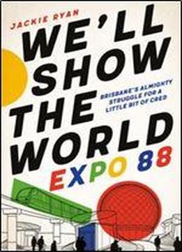 We'll Show The World: Expo 88 Brisbane's Almighty Struggle For A Little Bit Of Cred