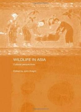 Wildlife In Asia: Cultural Perspectives (man And Nature In Asia)