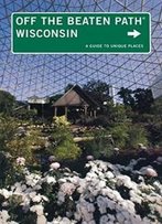 Wisconsin Off The Beaten Path®, 10th: A Guide To Unique Places (Off The Beaten Path Series)