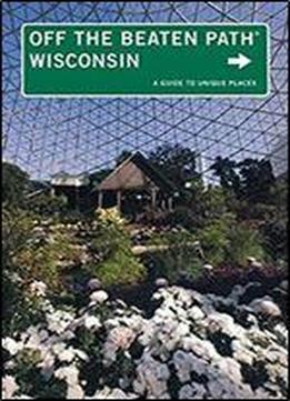 Wisconsin Off The Beaten Path, 10th: A Guide To Unique Places (off The Beaten Path Series)