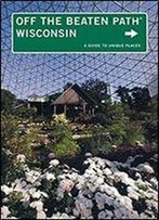 Wisconsin Off The Beaten Path, 10th: A Guide To Unique Places (Off The Beaten Path Series)