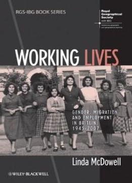 Working Lives: Gender, Migration And Employment In Britain, 1945-2007 (rgs-ibg Book Series)