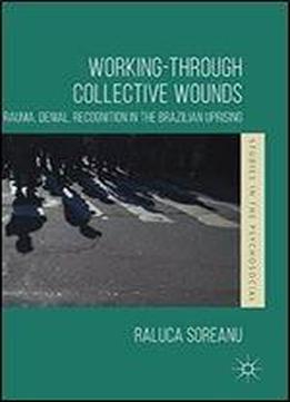 Working-through Collective Wounds: Trauma, Denial, Recognition In The Brazilian Uprising (studies In The Psychosocial)