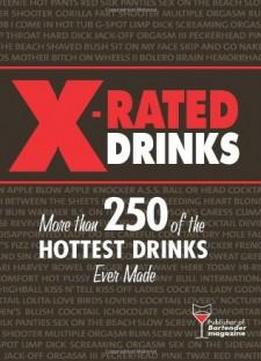 X-rated Drinks: More Than 250 Of The Hottest Drinks Ever Made (bartending Magazine)