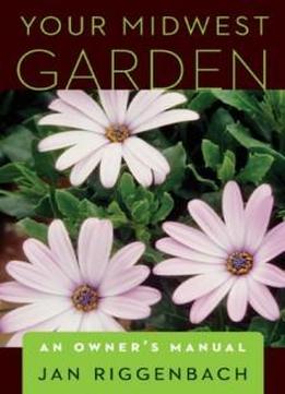 Your Midwest Garden: An Owner's Manual