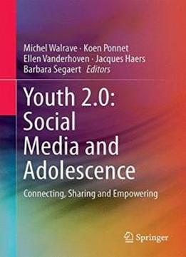 Youth 2.0: Social Media And Adolescence: Connecting, Sharing And Empowering