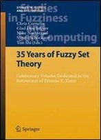 35 Years Of Fuzzy Set Theory: Celebratory Volume Dedicated To The Retirement Of Etienne E. Kerre (Studies In Fuzziness And Soft Computing)