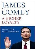 A Higher Loyalty: Truth, Lies, And Leadership [Uk Edition]