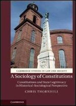 A Sociology Of Constitutions: Constitutions And State Legitimacy In Historical-sociological Perspective (cambridge Studies In Law And Society)