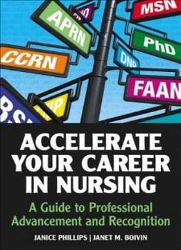 Accelerate Your Career In Nursing : Nurse's Guide To Professional Advancement And Recognition