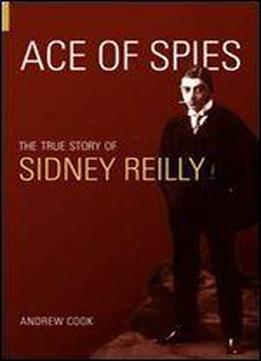 Ace Of Spies: The True Story Of Sidney Reilly (revealing History (paperback))