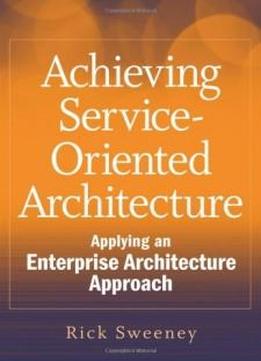 Achieving Service-oriented Architecture: Applying An Enterprise Architecture Approach