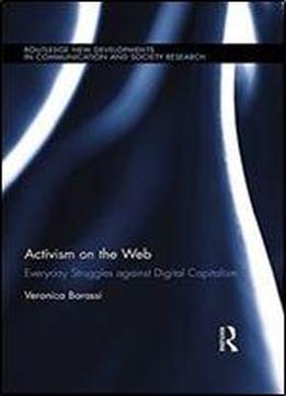 Activism On The Web: Everyday Struggles Against Digital Capitalism (routledge New Developments In Communication And Society Research)